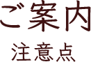 ご案内 注意点